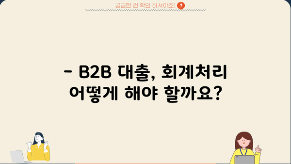 B2B 대출, 정확한 회계처리 방법 알아보기 | B2B 금융, 회계처리 가이드, 세무 처리