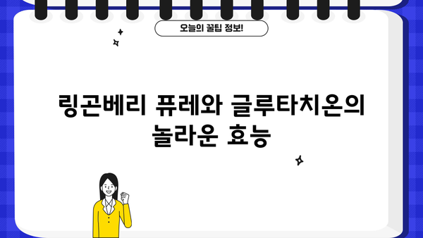 링곤베리 퓨레 & 글루타치온| 효능과 부작용 완벽 정리 | 건강, 뷰티, 섭취 가이드