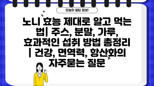 노니 효능 제대로 알고 먹는 법| 주스, 분말, 가루, 효과적인 섭취 방법 총정리 | 건강, 면역력, 항산화