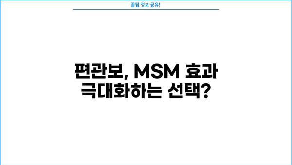 MSM 효능, 관절 건강 위한 선택! 편관보 가격 & 부작용 비교 분석 | MSM, 관절 영양제, 편관보, 가격 비교, 부작용 정보