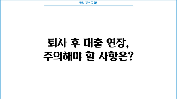 마이너스 통장 대출, 퇴사 후에도 연장 가능할까요? | 퇴사 후 대출 연장, 조건 및 주의사항