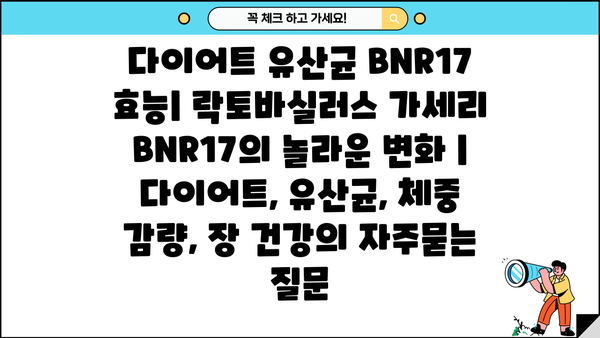 다이어트 유산균 BNR17 효능| 락토바실러스 가세리 BNR17의 놀라운 변화 | 다이어트, 유산균, 체중 감량, 장 건강