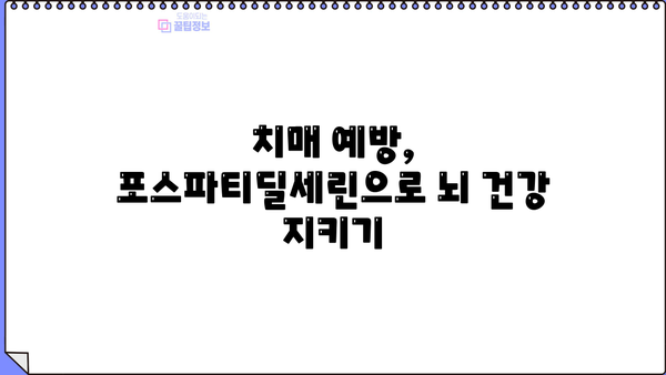 포스파티딜세린 효능 & 효과| 뇌 건강 위한 핵심 영양제 정보 | 뇌 기능 개선, 기억력 증진, 치매 예방
