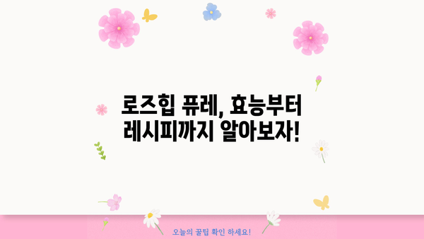 로즈힙 퓨레 효능, 쥬스 만드는 법 & 부작용까지 완벽 정리 | 맛있게 즐기는 로즈힙 레시피