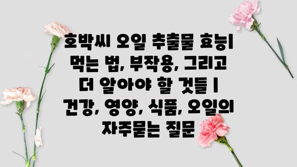 호박씨 오일 추출물 효능| 먹는 법, 부작용, 그리고 더 알아야 할 것들 | 건강, 영양, 식품, 오일