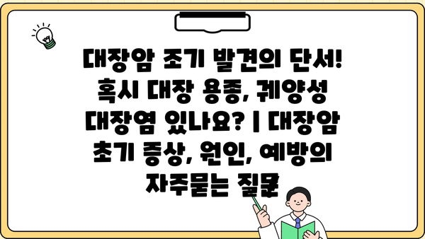 대장암 조기 발견의 단서! 혹시 대장 용종, 궤양성 대장염 있나요? | 대장암 초기 증상, 원인, 예방