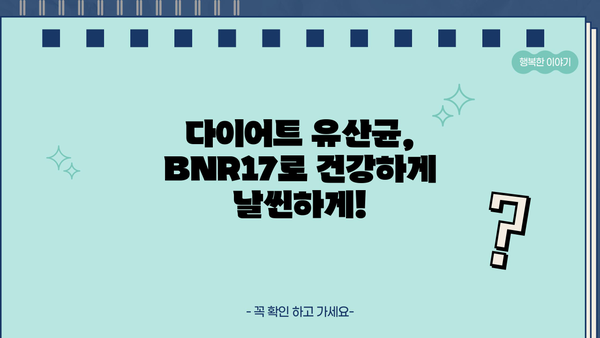 다이어트 유산균 BNR17 효능| 락토바실러스 가세리 BNR17의 놀라운 변화 | 다이어트, 유산균, 체중 감량, 장 건강