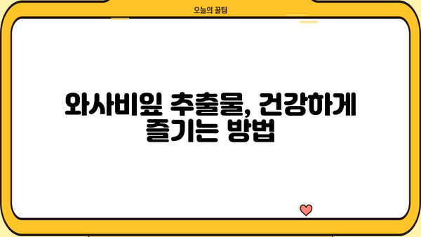 와사비잎 추출물의 놀라운 효능과 주의해야 할 부작용 | 건강, 식품, 와사비, 천연 성분