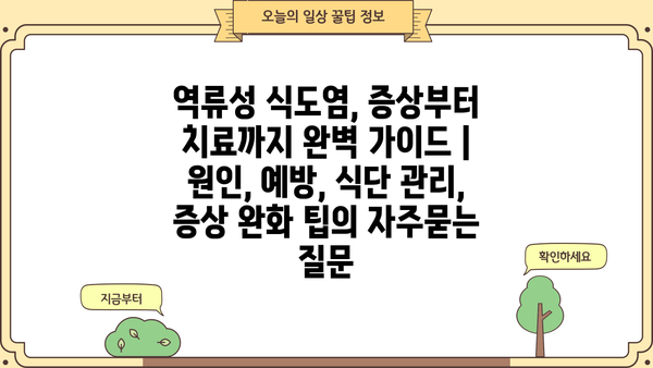 역류성 식도염, 증상부터 치료까지 완벽 가이드 | 원인, 예방, 식단 관리, 증상 완화 팁